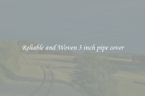 Reliable and Woven 3 inch pipe cover