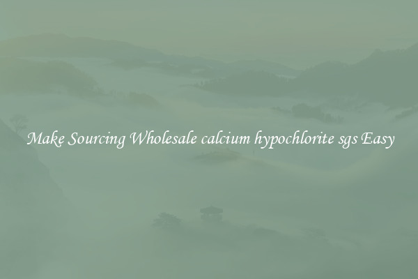 Make Sourcing Wholesale calcium hypochlorite sgs Easy