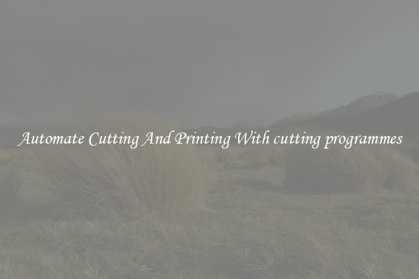 Automate Cutting And Printing With cutting programmes