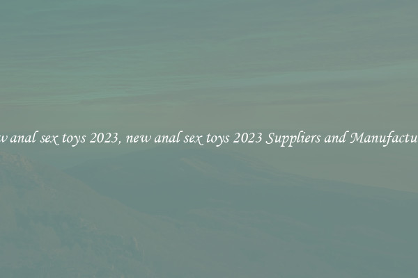new anal sex toys 2023, new anal sex toys 2023 Suppliers and Manufacturers