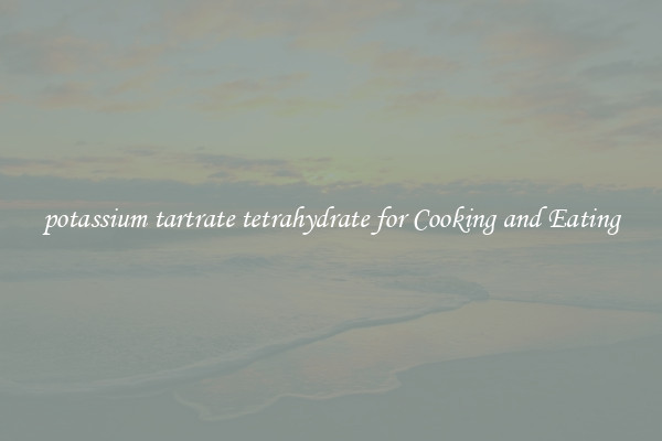 potassium tartrate tetrahydrate for Cooking and Eating