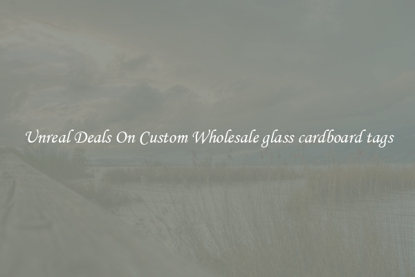 Unreal Deals On Custom Wholesale glass cardboard tags