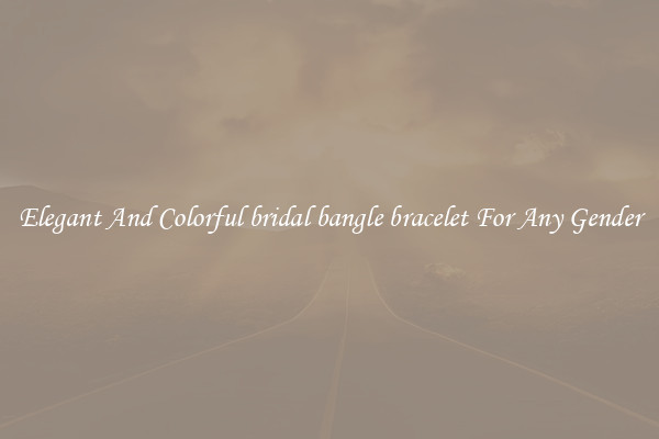 Elegant And Colorful bridal bangle bracelet For Any Gender