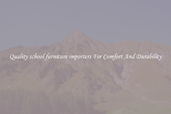 Quality school furniture importers For Comfort And Durability