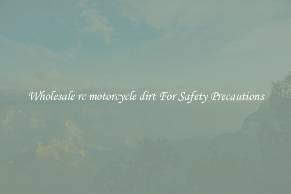 Wholesale rc motorcycle dirt For Safety Precautions