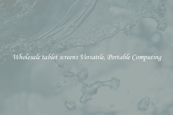 Wholesale tablet screens Versatile, Portable Computing