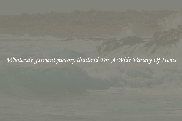 Wholesale garment factory thailand For A Wide Variety Of Items