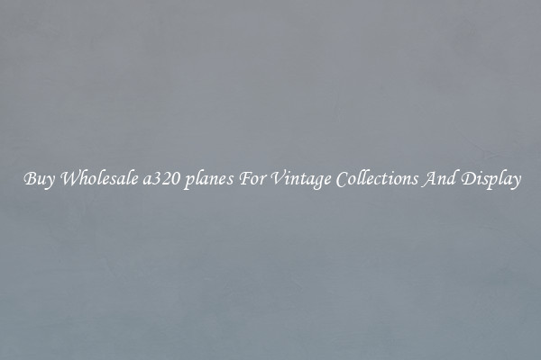 Buy Wholesale a320 planes For Vintage Collections And Display