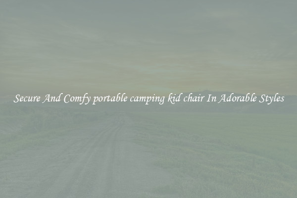Secure And Comfy portable camping kid chair In Adorable Styles