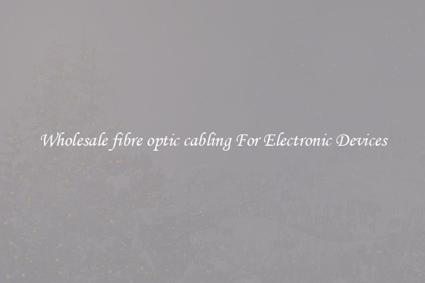 Wholesale fibre optic cabling For Electronic Devices