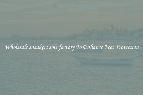 Wholesale sneakers sole factory To Enhance Feet Protection