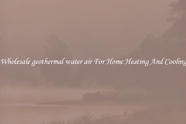 Wholesale geothermal water air For Home Heating And Cooling