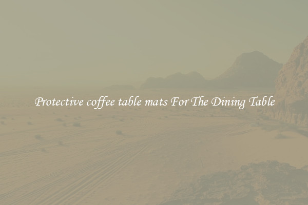 Protective coffee table mats For The Dining Table
