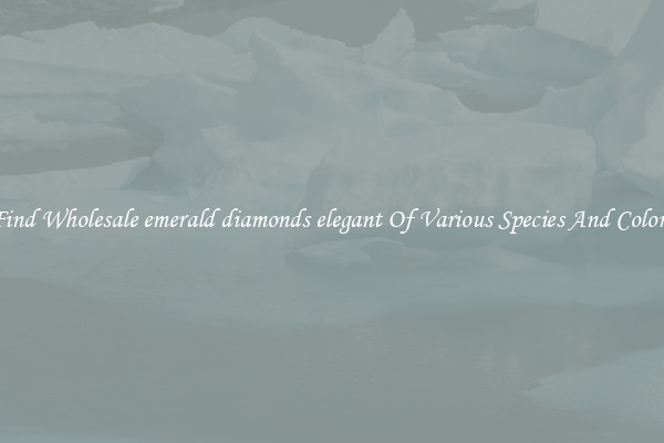 Find Wholesale emerald diamonds elegant Of Various Species And Colors