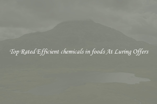 Top Rated Efficient chemicals in foods At Luring Offers