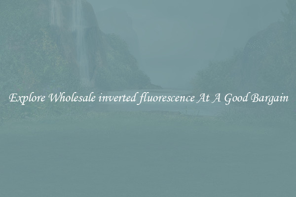 Explore Wholesale inverted fluorescence At A Good Bargain