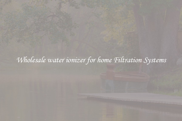 Wholesale water ionizer for home Filtration Systems