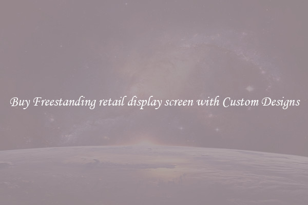 Buy Freestanding retail display screen with Custom Designs