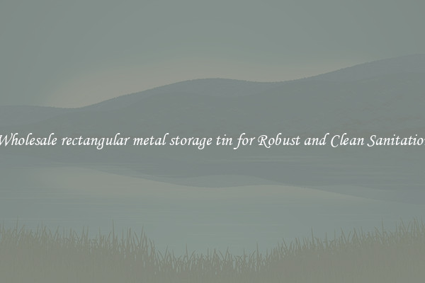 Wholesale rectangular metal storage tin for Robust and Clean Sanitation