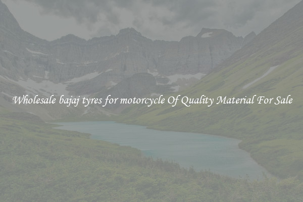 Wholesale bajaj tyres for motorcycle Of Quality Material For Sale