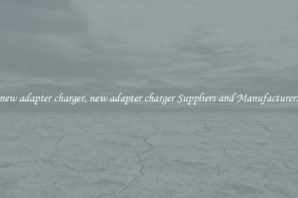 new adapter charger, new adapter charger Suppliers and Manufacturers