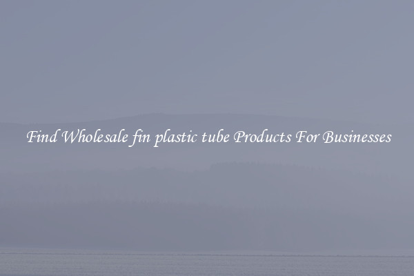 Find Wholesale fin plastic tube Products For Businesses