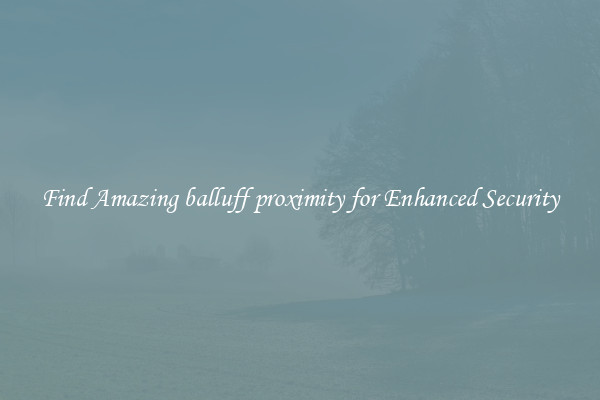 Find Amazing balluff proximity for Enhanced Security