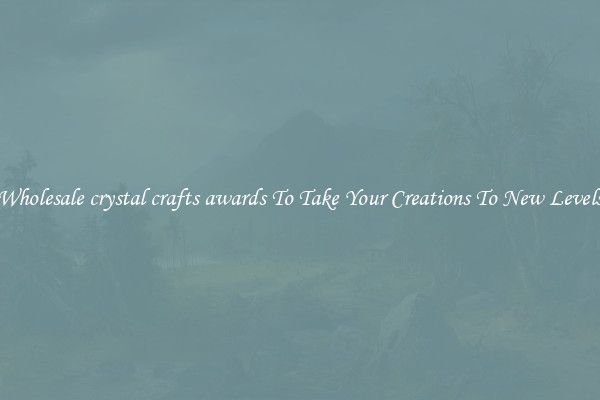 Wholesale crystal crafts awards To Take Your Creations To New Levels