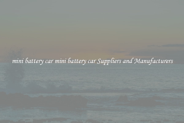 mini battery car mini battery car Suppliers and Manufacturers