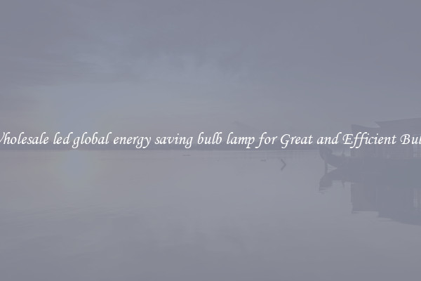 Wholesale led global energy saving bulb lamp for Great and Efficient Bulbs