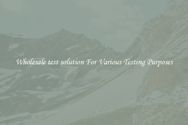 Wholesale test solution For Various Testing Purposes