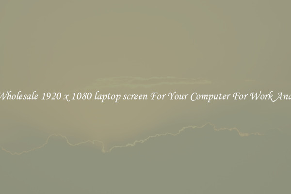 Crisp Wholesale 1920 x 1080 laptop screen For Your Computer For Work And Home