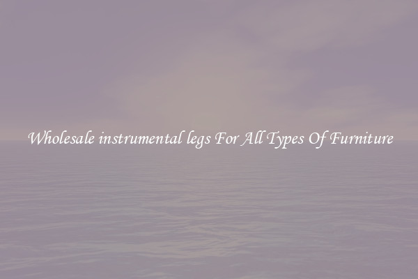 Wholesale instrumental legs For All Types Of Furniture