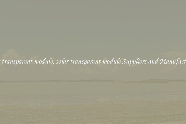 solar transparent module, solar transparent module Suppliers and Manufacturers