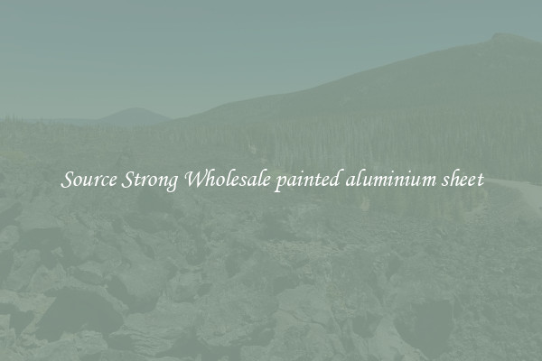 Source Strong Wholesale painted aluminium sheet