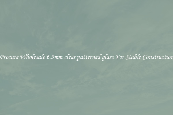 Procure Wholesale 6.5mm clear patterned glass For Stable Construction