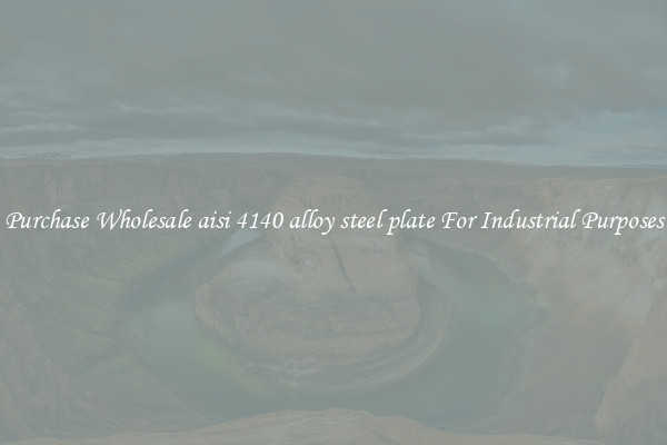 Purchase Wholesale aisi 4140 alloy steel plate For Industrial Purposes