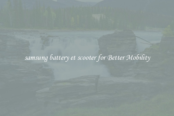 samsung battery et scooter for Better Mobility