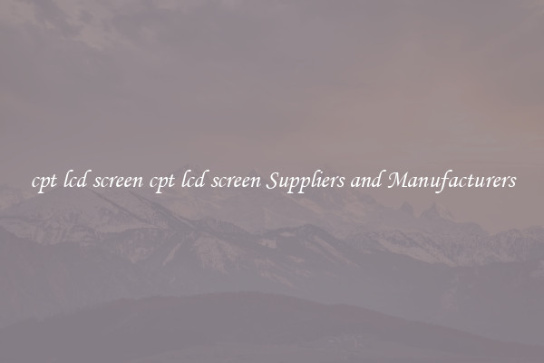 cpt lcd screen cpt lcd screen Suppliers and Manufacturers
