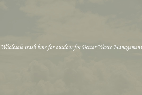 Wholesale trash bins for outdoor for Better Waste Management