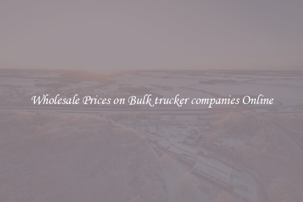 Wholesale Prices on Bulk trucker companies Online