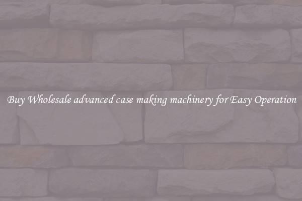 Buy Wholesale advanced case making machinery for Easy Operation