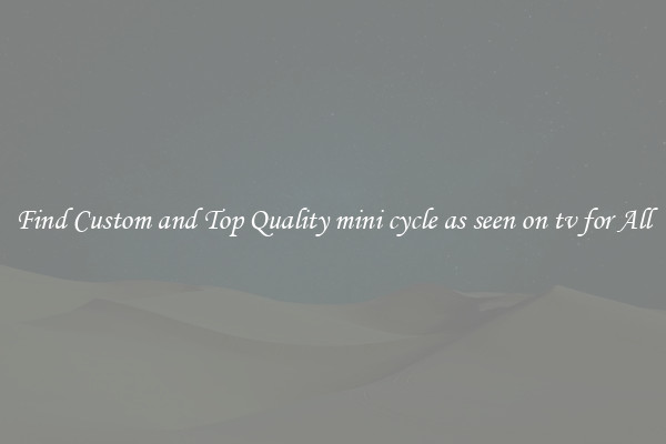 Find Custom and Top Quality mini cycle as seen on tv for All
