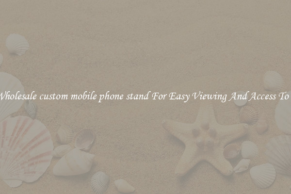 Solid Wholesale custom mobile phone stand For Easy Viewing And Access To Phones