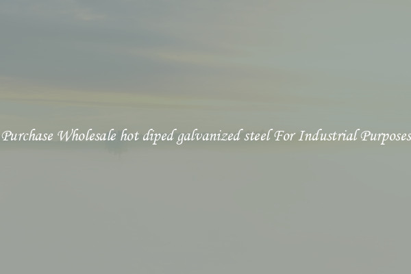Purchase Wholesale hot diped galvanized steel For Industrial Purposes