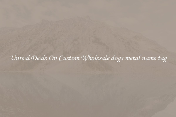 Unreal Deals On Custom Wholesale dogs metal name tag