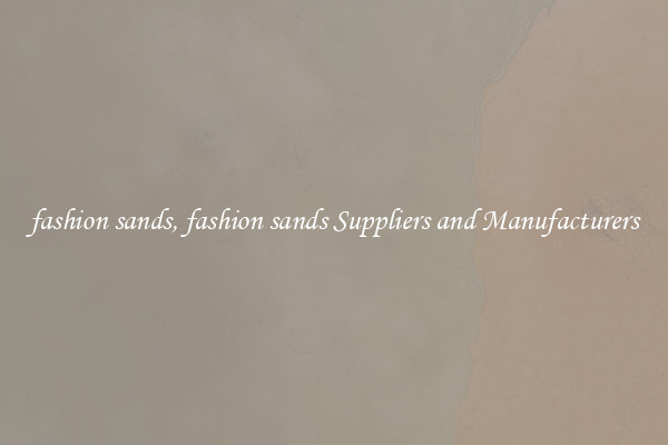 fashion sands, fashion sands Suppliers and Manufacturers