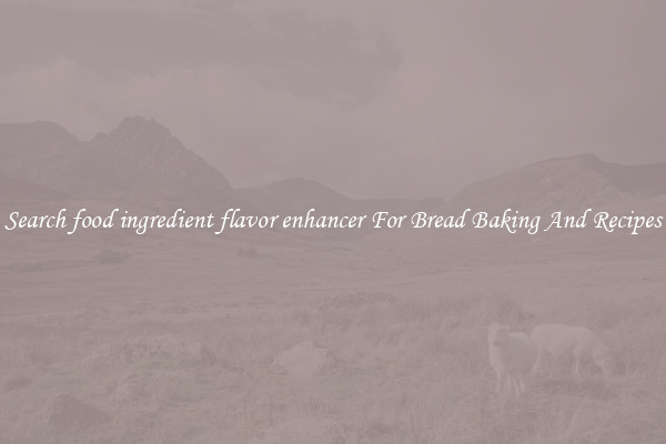 Search food ingredient flavor enhancer For Bread Baking And Recipes