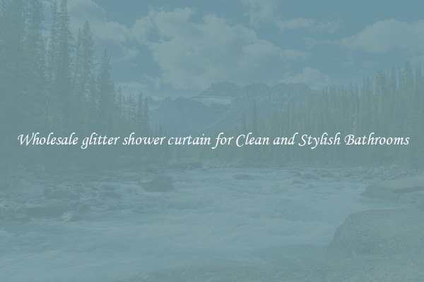 Wholesale glitter shower curtain for Clean and Stylish Bathrooms