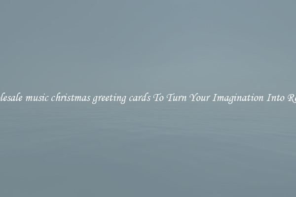 Wholesale music christmas greeting cards To Turn Your Imagination Into Reality